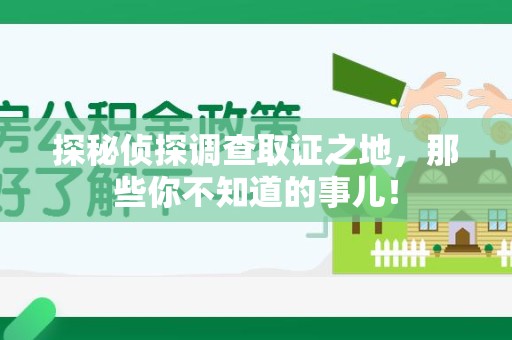 宣州探秘侦探调查取证之地,那些你不知道的事儿! 宣州探秘侦探调查取证之地,那些你不知道的事儿!