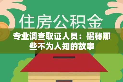 宣州专业调查取证人员：揭秘那些不为人知的故事