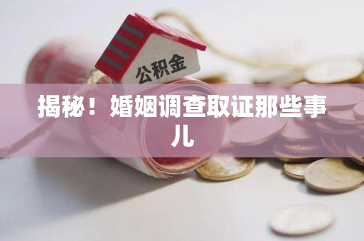 宣州揭秘！婚姻调查取证那些事儿