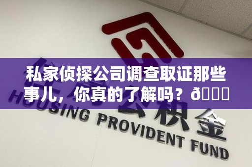 宣州私家侦探公司调查取证那些事儿，你真的了解吗？😎